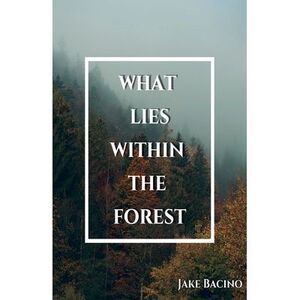 What Lies Within the Forest -- Jake Bacino